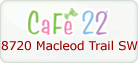 Cafe 22 - 8720 Macleod Trail SW